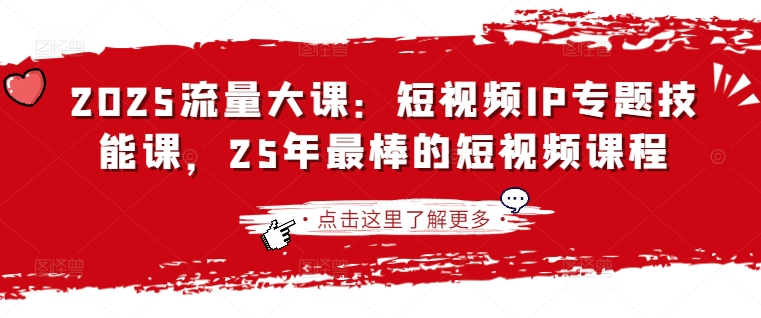 2025流量大课：短视频IP专题技能课，25年最棒的短视频课程-雲鼎文化传媒