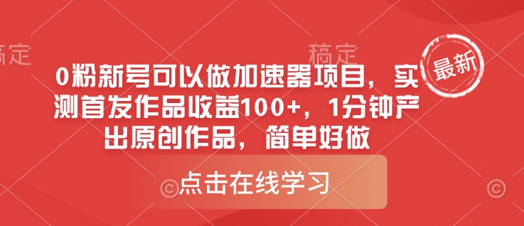 0粉新号可以做的加速器项目，实测首发作品收益100+，1分钟产出原创作品，简单好做-雲鼎文化传媒