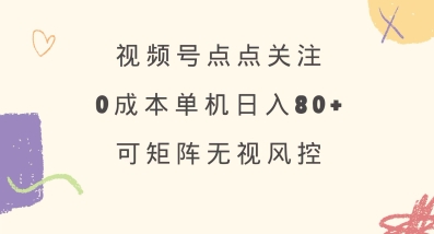 视频号点点关注，0成本单号80+，可矩阵，绿色正规，长期稳定【揭秘】-雲鼎文化传媒