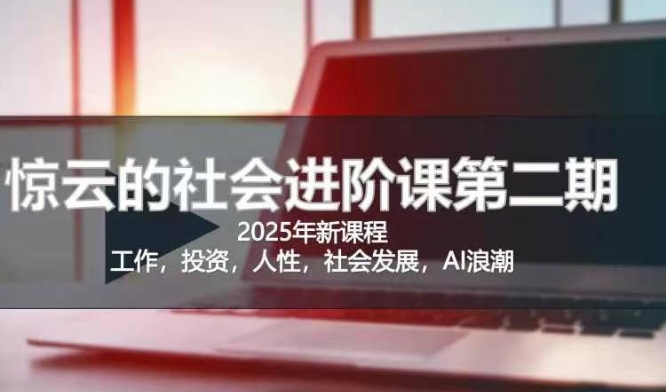 2025惊云社会进阶课(全新课程)，如果你要让自己的人生变清晰化社会化的话 这是我必推的一门课-雲鼎文化传媒