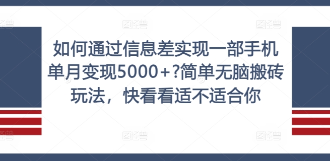 如何通过信息差实现一部手机单月变现5000+?简单无脑搬砖玩法，快看看适不适合你【揭秘】-雲鼎文化传媒
