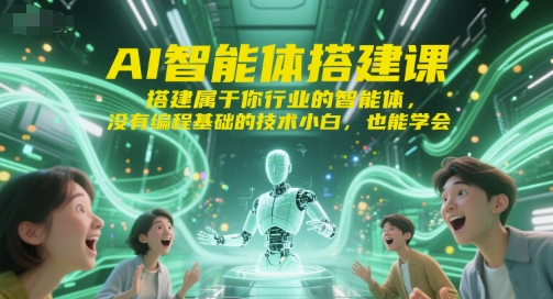 AI智能体搭建课，搭建属于你行业的智能体，没有编程基础的技术小白，也能学会-雲鼎文化传媒