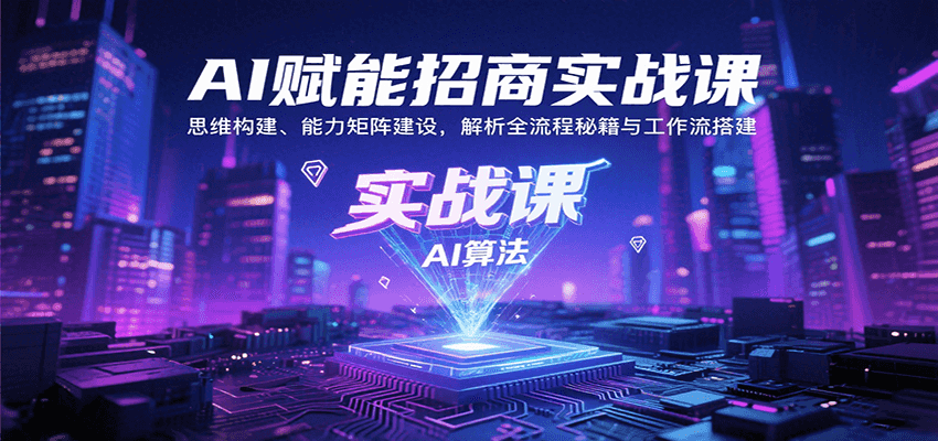 AI赋能招商实战课：思维构建、能力矩阵建设，解析全流程秘籍与工作流搭建-雲鼎文化传媒