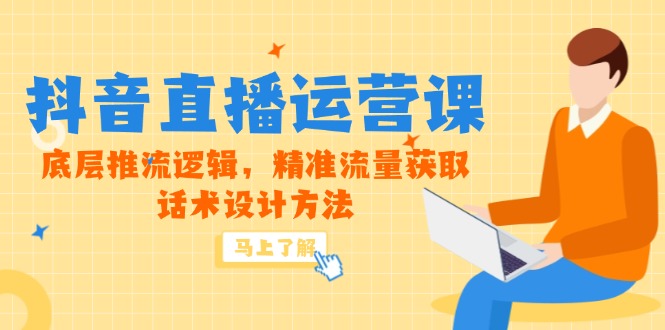 5月新课-抖音直播运营课，底层推流逻辑，精准流量获取，话术设计方法-雲鼎文化传媒