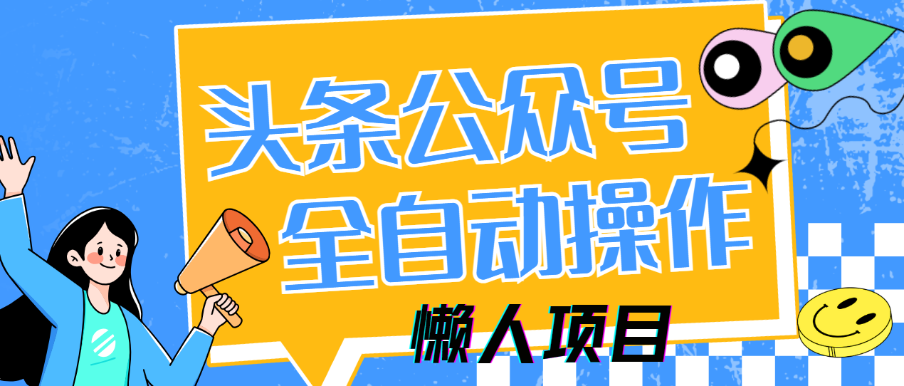 懒人项目，多平台操作全自动运行，头条，公众号，下班实操5分钟日入500+-雲鼎文化传媒