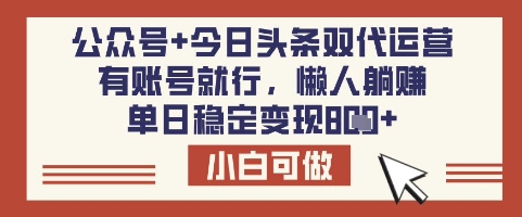 公众号+今日头条双代运营，有账号就行，单日稳定变现8张【揭秘】-雲鼎文化传媒