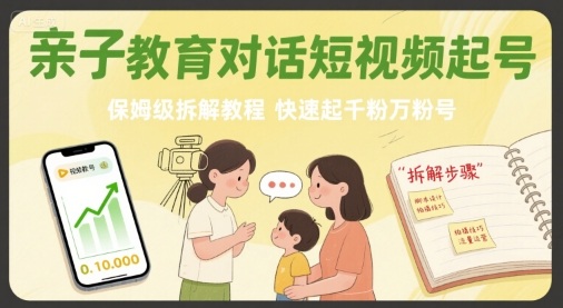 亲子教育对话短视频起号，保姆级拆解教程，快速起千粉万粉号-雲鼎文化传媒