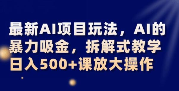 最新AI项目玩法，AI的暴力吸金，拆解式教学，日入500+可放大操作【揭秘】-雲鼎文化传媒