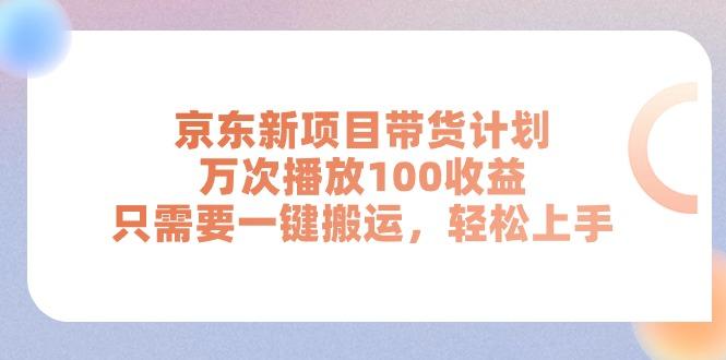京东新项目带货计划，万次播放100收益，只需要一键搬运，轻松上手-雲鼎文化传媒