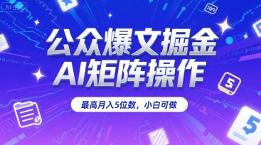 公众爆文掘金，AI矩阵操作，最高月入5位数，小白可做-雲鼎文化传媒