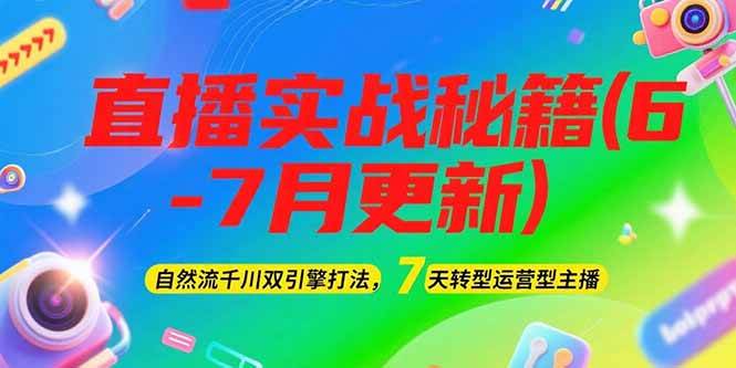 2025直播实战秘籍(6-7月更新)：自然流千川双引擎打法，7天转型运营型主播-雲鼎文化传媒