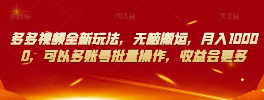 多多视频全新玩法，无脑搬运，月入10000，可以多账号批量操作，收益会更多【揭秘】-雲鼎文化传媒