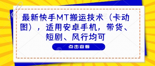 最新快手MT搬运技术(卡动图)，适用安卓手机，带货、短剧、风行均可-雲鼎文化传媒
