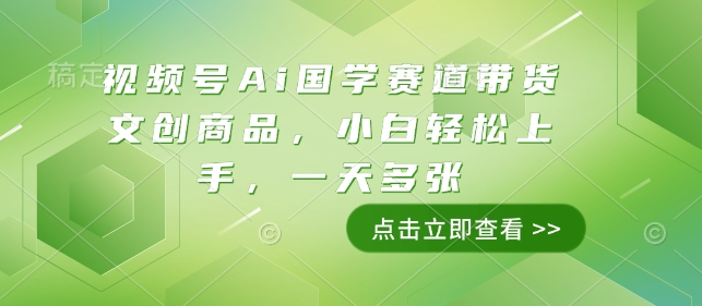 视频号Ai国学赛道带货文创商品，小白轻松上手，一天多张-雲鼎文化传媒