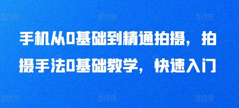 手机从0基础到精通拍摄，拍摄手法0基础教学，快速入门-雲鼎文化传媒