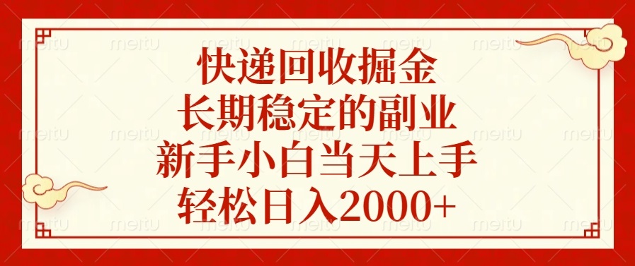 快递回收掘金，长期稳定的副业，新手小白当天上手，轻松日入2000+-雲鼎文化传媒
