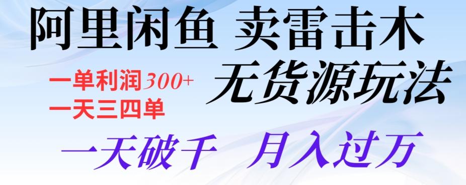阿里闲鱼卖雷击木无货源玩法，一单利润300+，一天三四单，一天破千，月入过万-雲鼎文化传媒