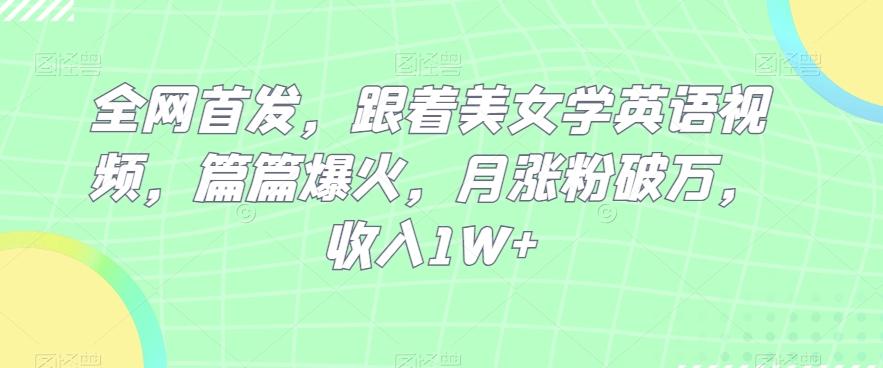 全网首发，跟着美女学英语视频，篇篇爆火，月涨粉破万，收入1W+-雲鼎文化传媒