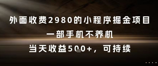 外面收费2980的小程序掘金项目，一部手机不养机，当天收益5张+，可持续【揭秘】-雲鼎文化传媒
