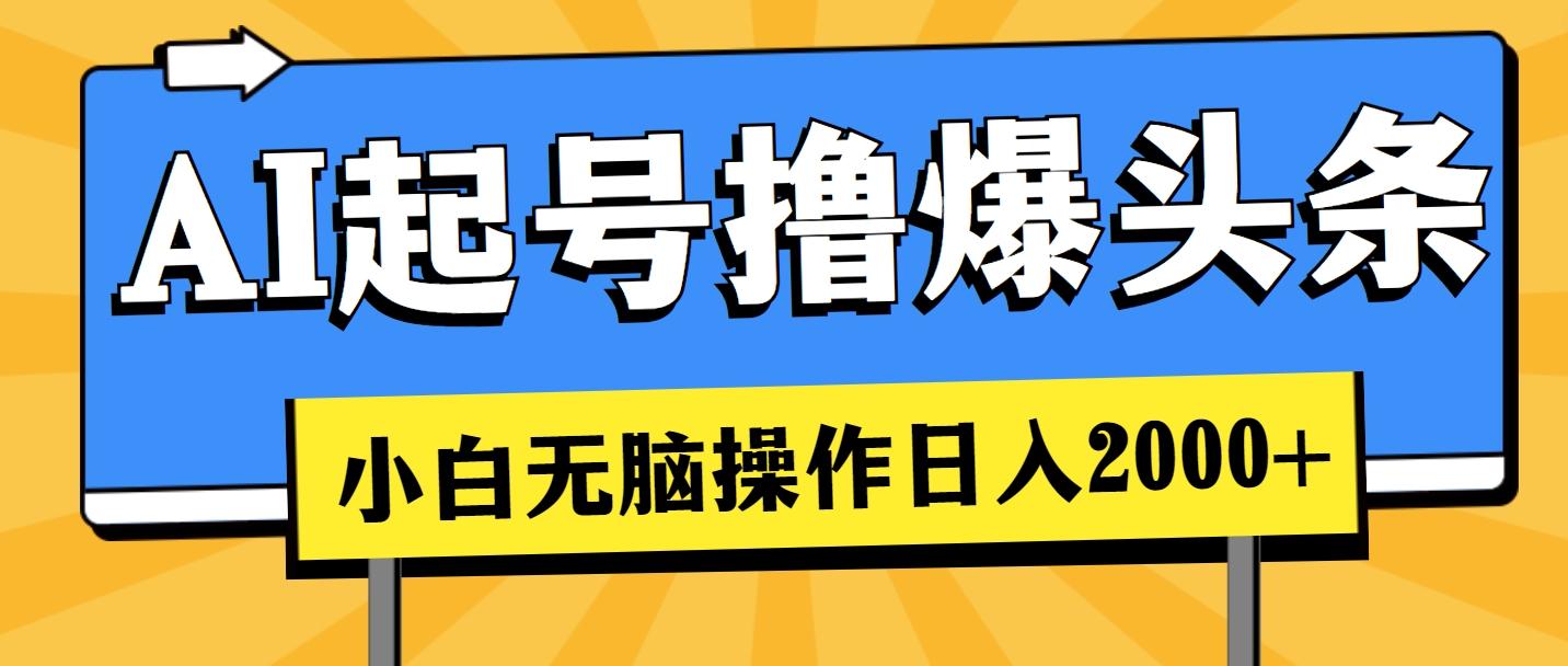 AI起号撸爆头条，小白也能操作，日入2000+-雲鼎文化传媒