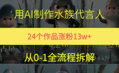 24个作品涨粉13W，用AI制作水族代言人，条条视频万赞，附详细教程-雲鼎文化传媒