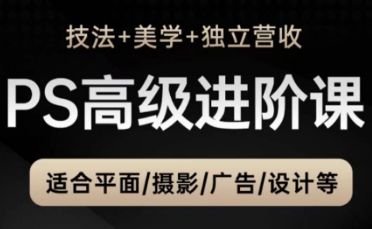 PS高级后期进阶课(技法+美学+独立营收)，适合平面摄影广告设计等-雲鼎文化传媒