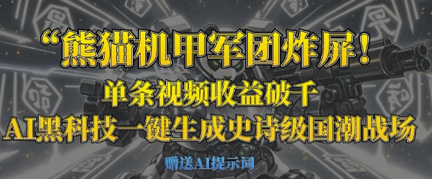 熊猫机甲军团炸屏，单条视频收益破千，AI黑科技一键生成史诗级国潮战场-雲鼎文化传媒