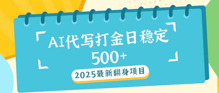 2025最新AI打金代写日稳定500+：2025最新翻身项目-雲鼎文化传媒