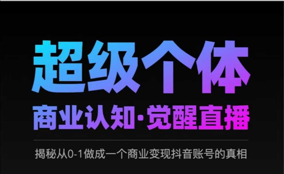 2025超级个体商业认知·觉醒直播，揭秘从0-1做成一个商业变现抖音账号的真相-雲鼎文化传媒