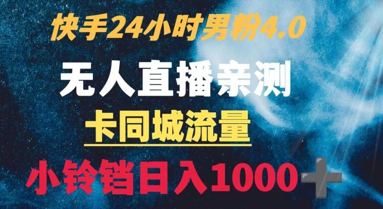 快手24小时无人直播男粉4.0玩法+卡同城流量小铃铛日入1000+-雲鼎文化传媒