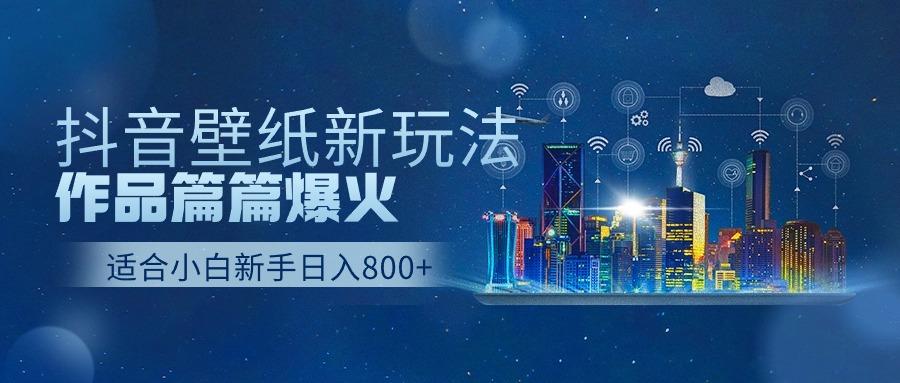 抖音壁纸号新玩法，一个作品只需要5分钟，条条爆款日收益1000＋-雲鼎文化传媒