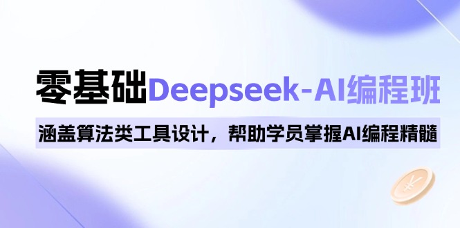 0基础Deepseek-AI编程班，涵盖算法类工具设计，帮助学员掌握AI编程精髓-雲鼎文化传媒