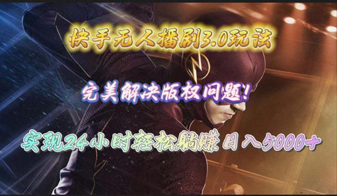 (10077期)快手无人播剧3.0玩法，完美解决版权问题，实现24小时轻松躺赚日入5000+-雲鼎文化传媒