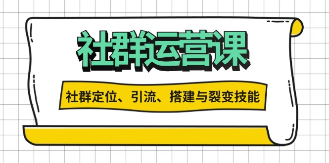 社群运营打卡计划：解锁社群定位、引流、搭建与裂变技能-雲鼎文化传媒