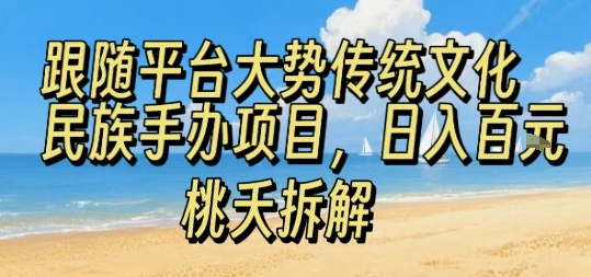 跟随平台大势传统文化民族手办项目，操作非常简单，日入1张-雲鼎文化传媒