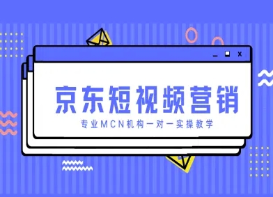 京东短视频营销项目，专业MCN机构一对一实操教学-雲鼎文化传媒