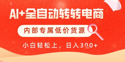 【AI+全自动转转电商】内部专属低价货源，全网首发，单日轻松变现几张【揭秘】-雲鼎文化传媒