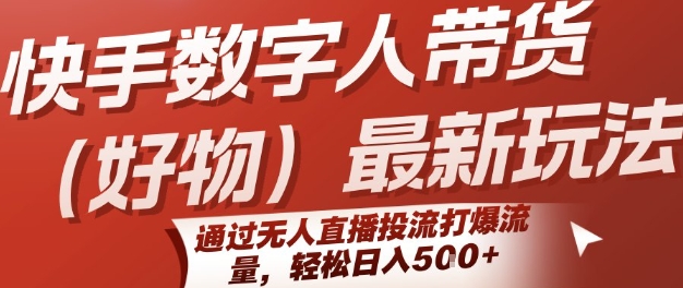 快手数字人带货(好物)最新玩法，通过无人直播投流打爆流量，轻松日入5张-雲鼎文化传媒