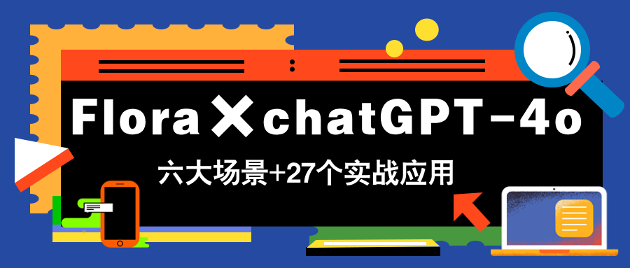Flora×chatGPT-4o，带你玩转六大场景的27个实战应用，学完立即变现-雲鼎文化传媒