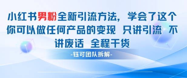 小红书男粉引流 学会了这个变现很容易，不讲废话全程针对男人的打法 全程干货-雲鼎文化传媒