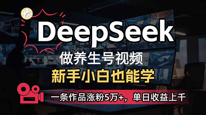小白用DeepSeek做养生号，一条作品涨粉5万+，单日收益上千-雲鼎文化传媒
