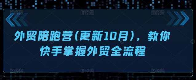 外贸陪跑营(更新10月)，教你快手掌握外贸全流程-雲鼎文化传媒