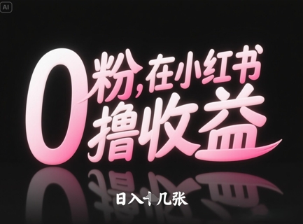 0粉在小红书撸收益，日入几张-雲鼎文化传媒