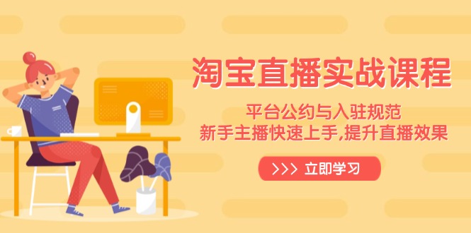 淘宝直播实战课程，平台公约与入驻规范，新手主播快速上手, 提升直播效果-雲鼎文化传媒