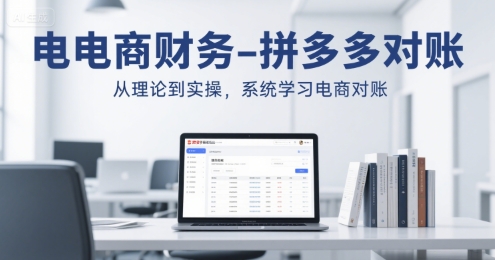电商财务-拼多多对账，从理论到实操，系统学习电商对账-雲鼎文化传媒