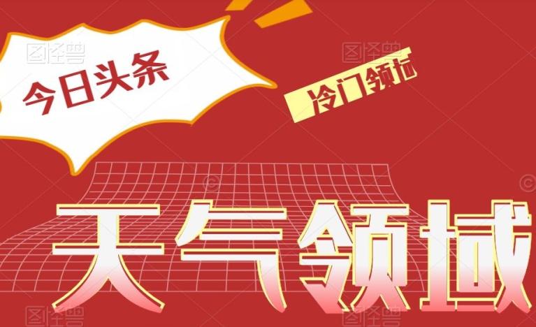 今日头条冷门天气领域，单号日入500+-雲鼎文化传媒