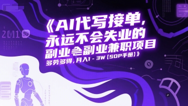 AI代写接单，永远不会失业的副业兼职项目，多劳多得，月入1-3W【SOP手册】-雲鼎文化传媒