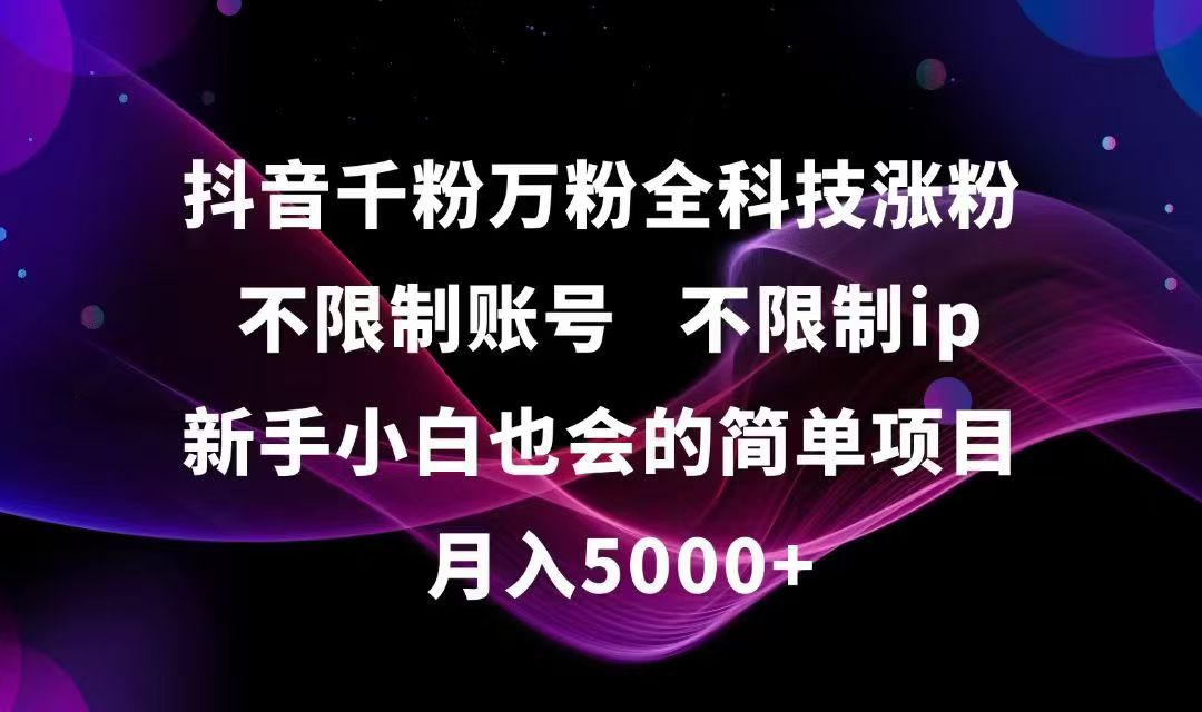 抖音千粉万粉全科技涨粉,不限制账号,不限制ip,新手小白也会的简单项目,…-雲鼎文化传媒