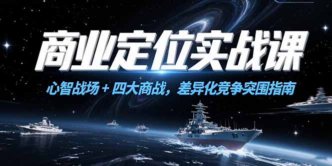 商业定位实战课，心智战场+四大商战，差异化竞争突围指南-雲鼎文化传媒