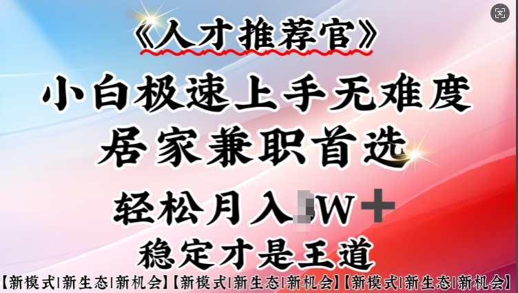 人才推荐官—小白轻松上手实操，居家兼职首选，一部手机即可-雲鼎文化传媒